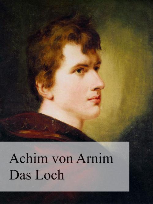 Cover of the book Das Loch oder Das Wiedergefundene Paradies by Achim von Arnim, Books on Demand