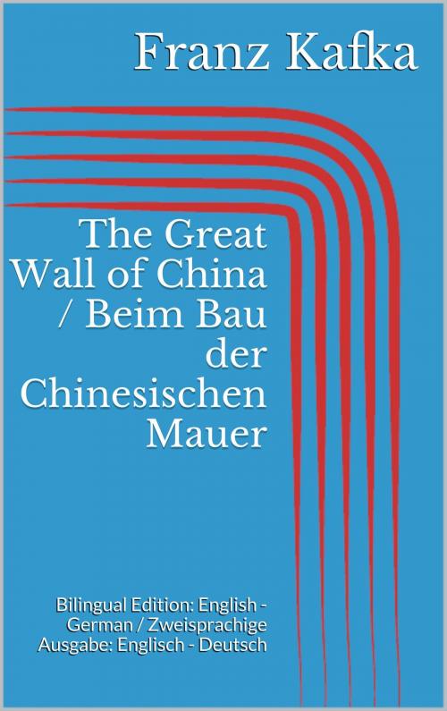 Cover of the book The Great Wall of China / Beim Bau der Chinesischen Mauer by Franz Kafka, BoD E-Short