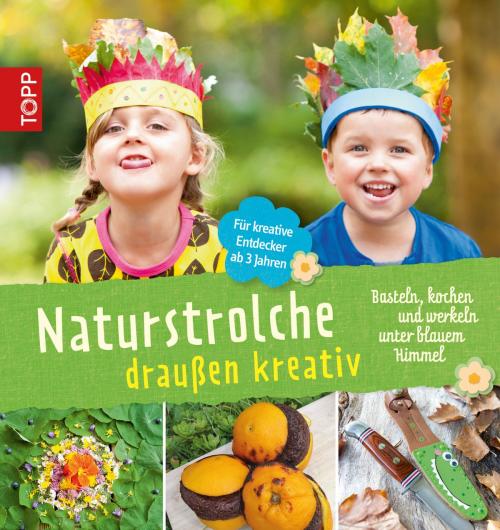 Cover of the book Naturstrolche draußen kreativ by Birgit Kaufmann, Michael Kühnl, Eva Wolfsberger, Cornelia Elsäßer, TOPP