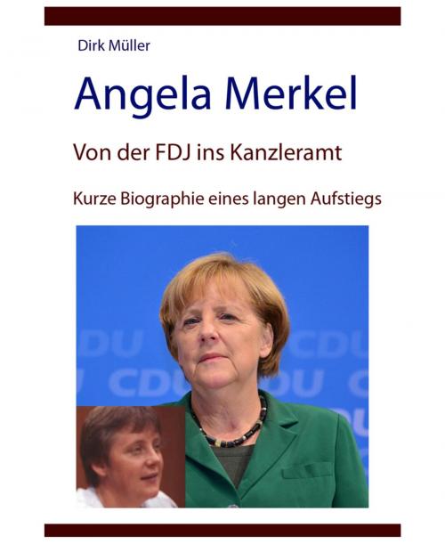 Cover of the book Angela Merkel – von der FDJ ins Kanzleramt – kurze Biographie eines langen Aufstiegs by Dirk Müller, BookRix