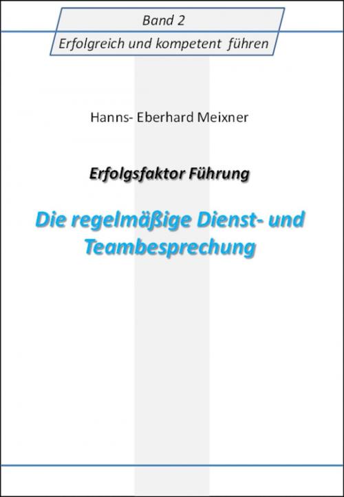 Cover of the book Erfolgsfaktor Führung Die regelmäßige Dienst- und Teambesprechung by Hanns Eberhard Meixner, epubli