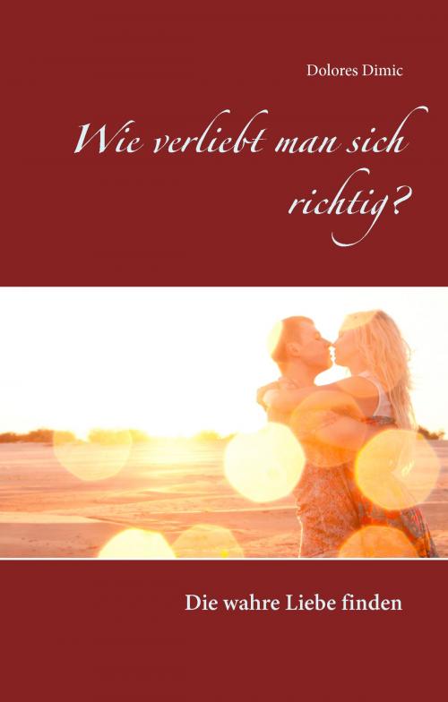 Cover of the book Wie verliebt man sich richtig? by Dolores Dimic, Books on Demand