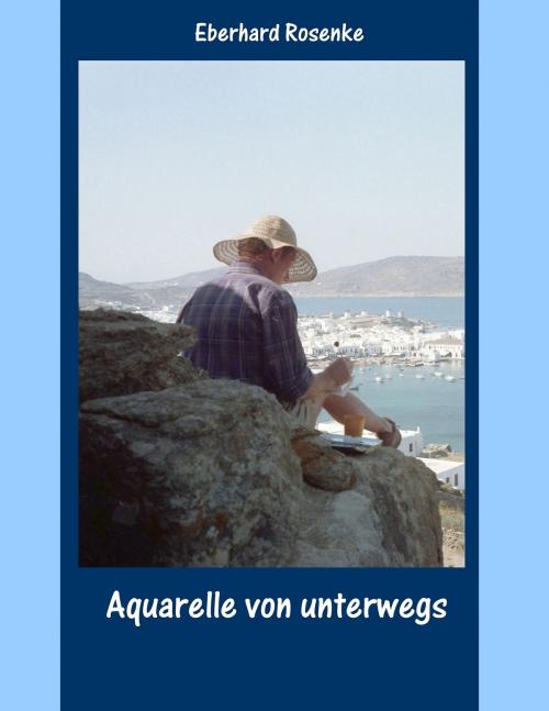 Cover of the book Aquarelle von unterwegs by Eberhard Rosenke, Books on Demand