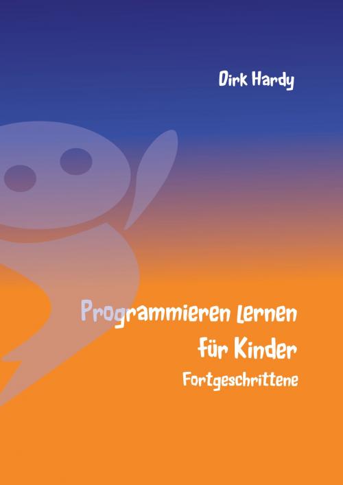 Cover of the book Programmieren lernen für Kinder - Fortgeschrittene by Dirk Hardy, Books on Demand