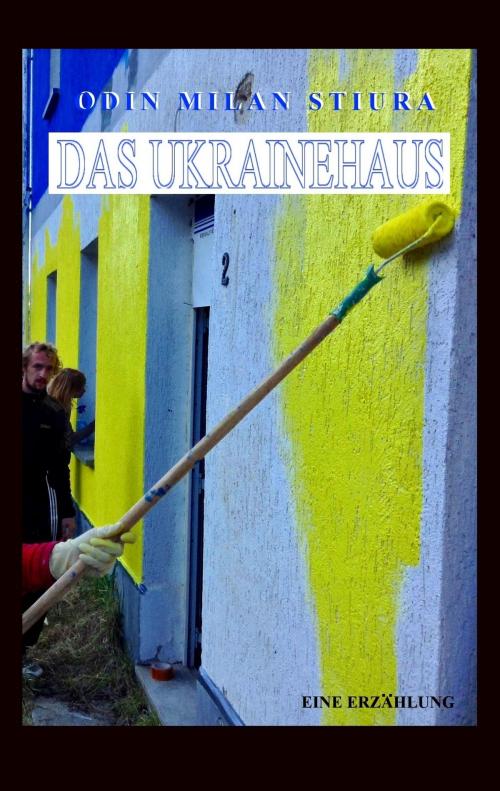 Cover of the book Das Ukrainehaus by Odin Milan Stiura, Books on Demand
