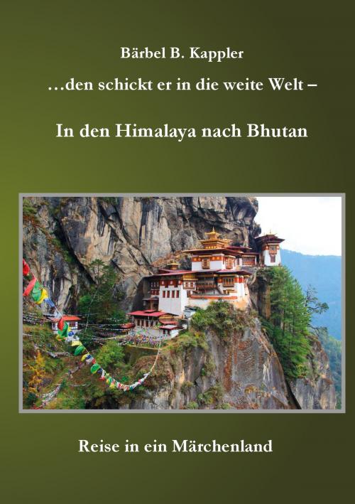 Cover of the book ...den schickt er in die weite Welt - in den Himalaya nach Bhutan by Bärbel B. Kappler, Books on Demand