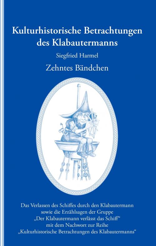 Cover of the book Kulturhistorische Betrachtungen des Klabautermanns - Zehntes Bändchen by Siegfried Harmel, Books on Demand
