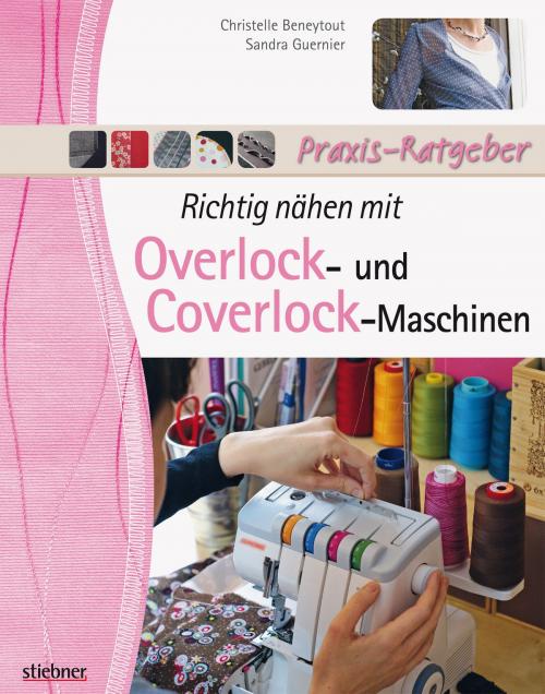 Cover of the book Richtig nähen mit Overlock- und Coverlock-Maschinen by Christelle Beneytout, Sandra Guernier, Stiebner Verlag