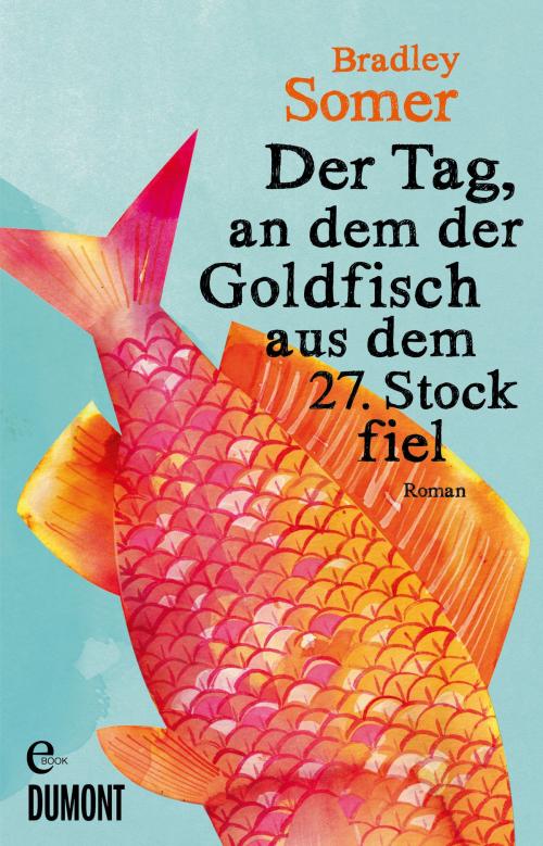 Cover of the book Der Tag, an dem der Goldfisch aus dem 27. Stock fiel by Bradley Somer, DUMONT Buchverlag