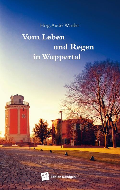 Cover of the book Vom Leben und Regen in Wuppertal by , Edition Köndgen