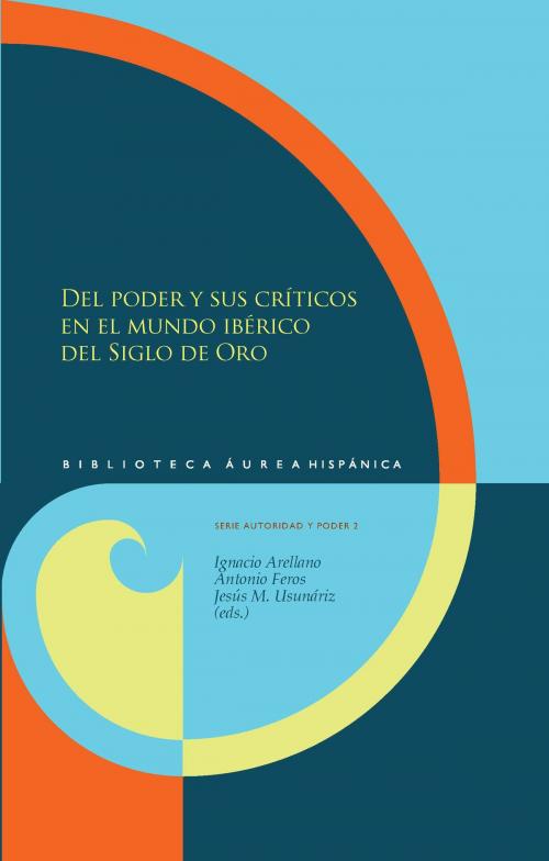 Cover of the book Del poder y sus críticos en el mundo ibérico del Siglo de Oro by Ignacio Arellano, Antonio Feros, Iberoamericana Editorial Vervuert