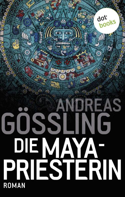 Cover of the book Die Maya-Priesterin by Andreas Gößling, dotbooks GmbH