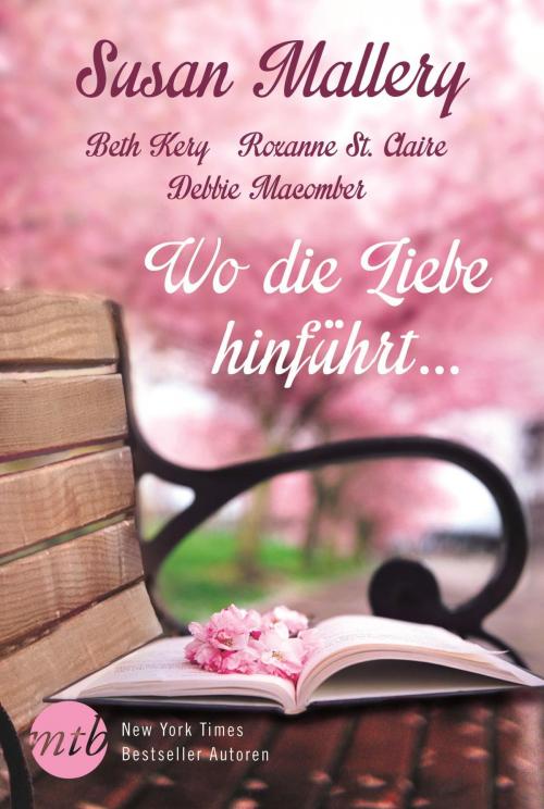 Cover of the book Wo die Liebe hinführt … by Susan Mallery, Beth Kery, Roxanne St.Claire, Debbie Macomber, MIRA Taschenbuch