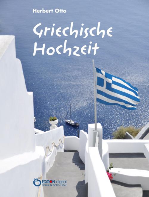 Cover of the book Griechische Hochzeit by Herbert Otto, EDITION digital