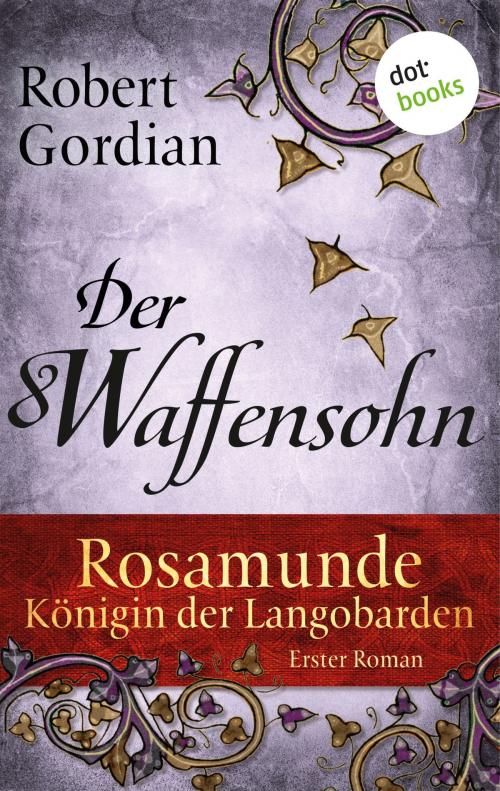 Cover of the book Rosamunde - Königin der Langobarden - Roman 1: Der Waffensohn by Robert Gordian, dotbooks GmbH