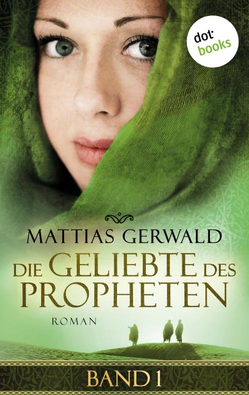 Cover of the book Die Geliebte des Propheten - Band 1 by Mattias Gerwald, dotbooks GmbH