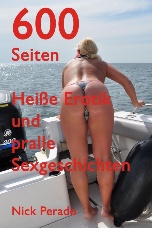 Cover of the book Über 600 Seiten Heiße Erotik und pralle Sexgeschichten by Nick Perado, Der Neue Morgen - UW