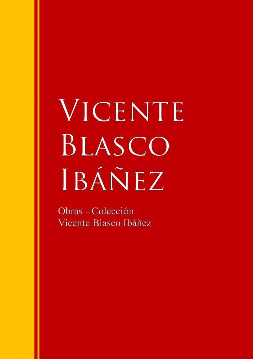 Cover of the book Obras - Colección de Vicente Blasco Ibáñez by Vicente Blasco Ibáñez, IberiaLiteratura