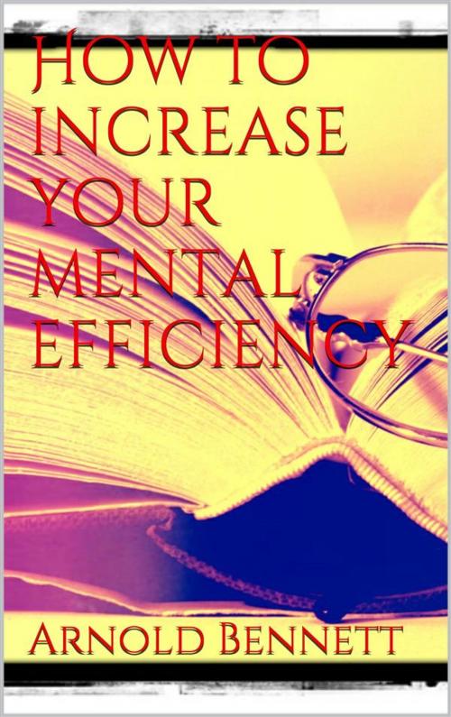 Cover of the book How to Increase your Mental Efficiency by Arnold Bennett, Arnold Bennett