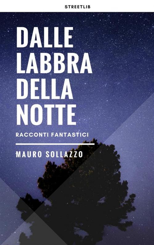 Cover of the book Dalle labbra della notte by Mauro Sollazzo, Mauro Sollazzo