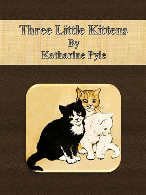 Cover of the book Three Little Kittens by Katharine Pyle, Katharine Pyle
