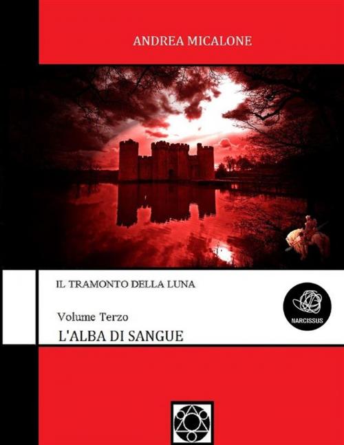 Cover of the book Il Tramonto Della Luna - Volume Terzo - L'Alba Di Sangue by Andrea Micalone, Andrea Micalone