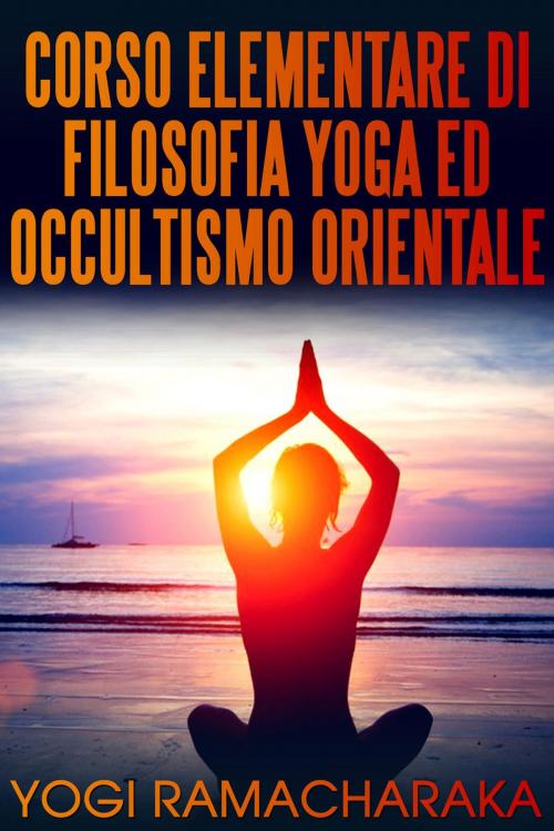 Cover of the book CORSO ELEMENTARE DI FILOSOFIA YOGA ED OCCULTISMO ORIENTALE by Yogi Ramacharaka, David De Angelis