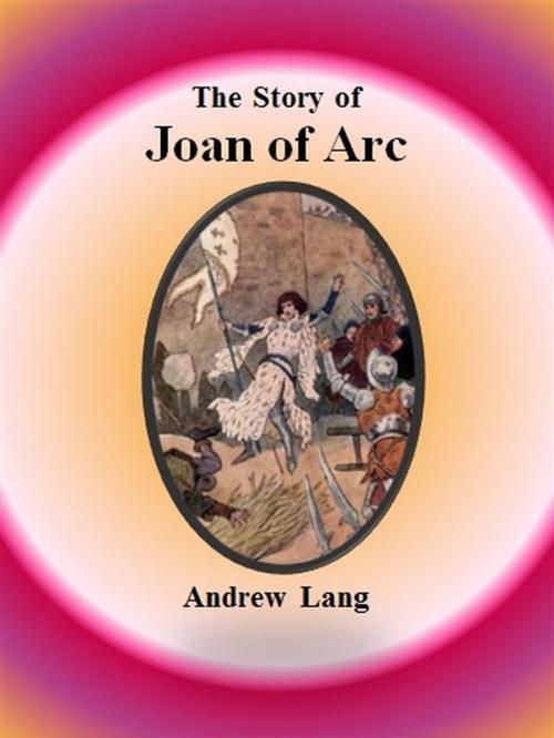 Cover of the book The Story of Joan of Arc by Andrew Lang, Andrew Lang