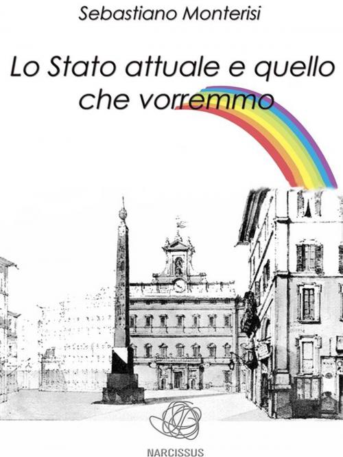 Cover of the book Lo Stato attuale e quello che vorremmo by Sebastiano Monterisi, Sebastiano Monterisi