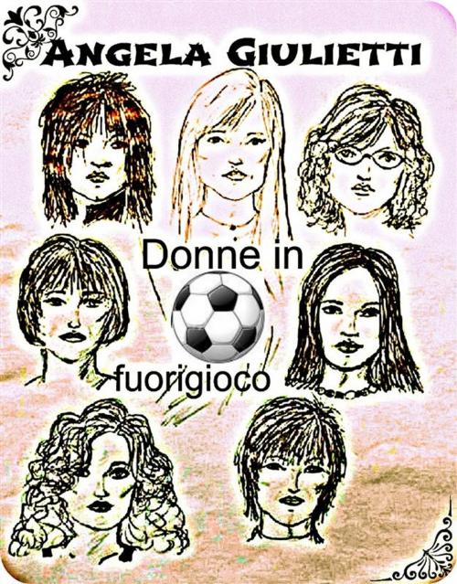 Cover of the book Donne in fuorigioco by Angela Giulietti, Angela Giulietti