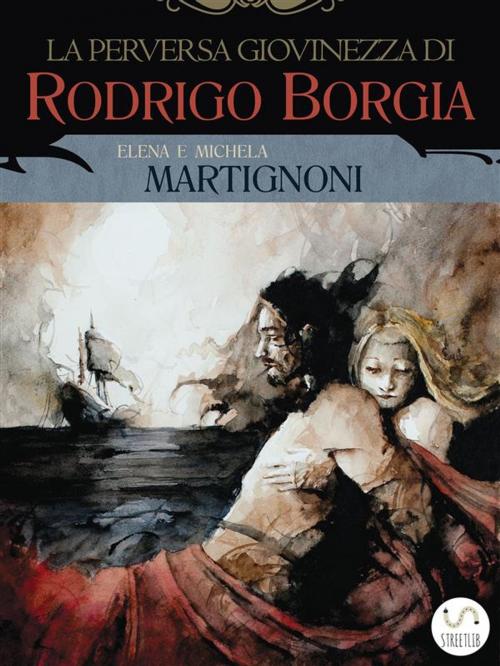 Cover of the book La perversa giovinezza di Rodrigo Borgia by Michela Martignoni, Elena Martignoni, Michela Martignoni