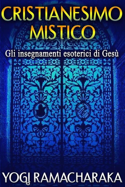 Cover of the book Cristianesimo Mistico by Yogi Ramacharaka, David De Angelis