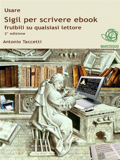 Cover of the book Usare Sigil per scrivere ebook fruibili su qualsiasi lettore by Antonio Taccetti, Antonio Taccetti