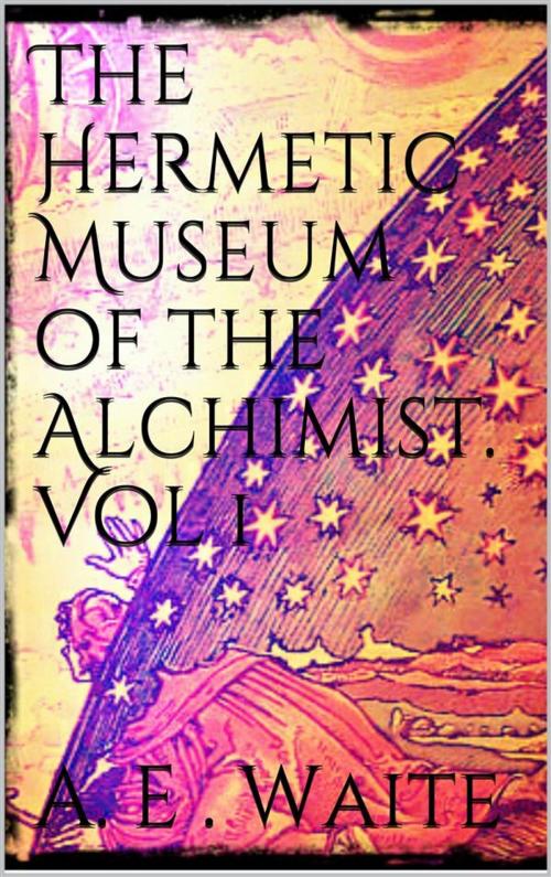 Cover of the book The Hermetic Museum of the Alchemist. Vol 1 by Arthur Edward Waite, Arthur Edward Waite