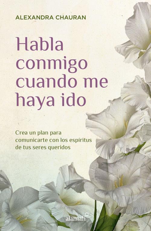 Cover of the book Habla conmigo cuando me haya ido by Alexandra Chauran, Penguin Random House Grupo Editorial México