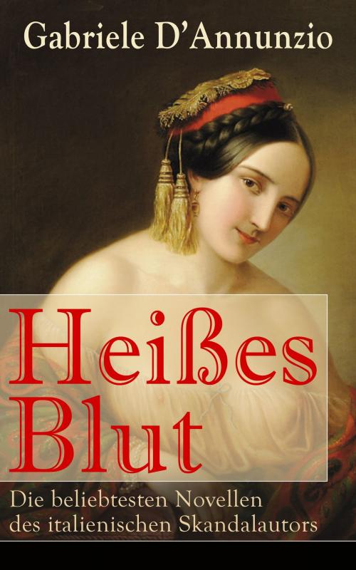 Cover of the book Heißes Blut: Die beliebtesten Novellen des italienischen Skandalautors by Gabriele D'Annunzio, e-artnow
