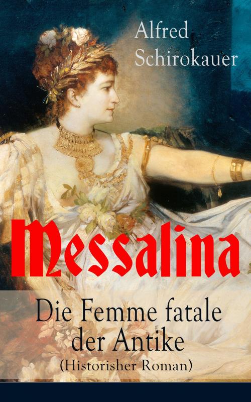 Cover of the book Messalina - Die Femme fatale der Antike (Historisher Roman) by Alfred Schirokauer, e-artnow