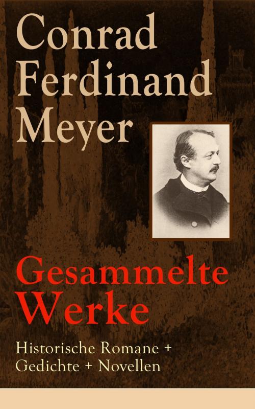 Cover of the book Gesammelte Werke: Historische Romane + Gedichte + Novellen by Conrad Ferdinand Meyer, e-artnow