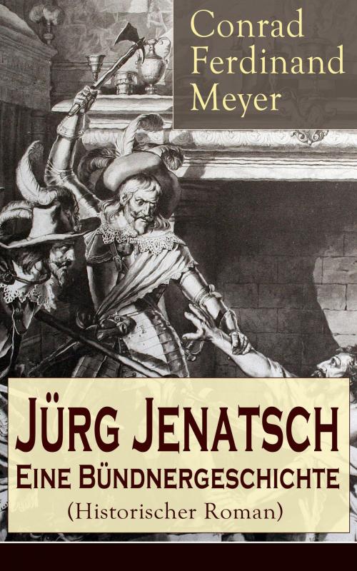Cover of the book Jürg Jenatsch: Eine Bündnergeschichte (Historischer Roman) by Conrad Ferdinand Meyer, e-artnow