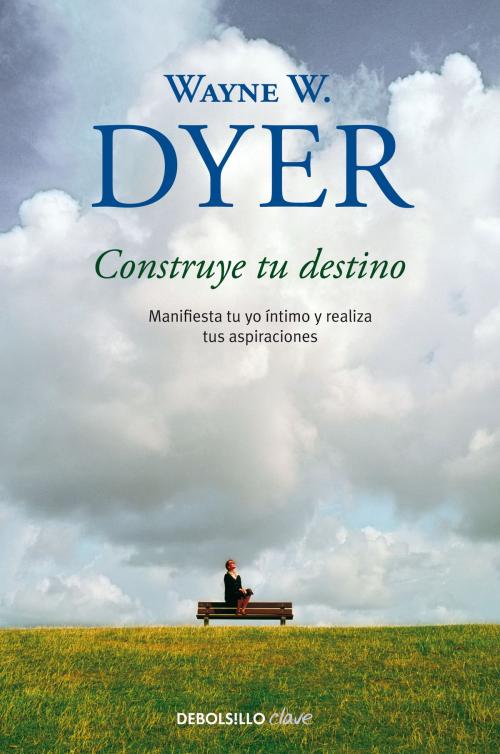 Cover of the book Construye tu destino by Wayne W. Dyer, Penguin Random House Grupo Editorial España