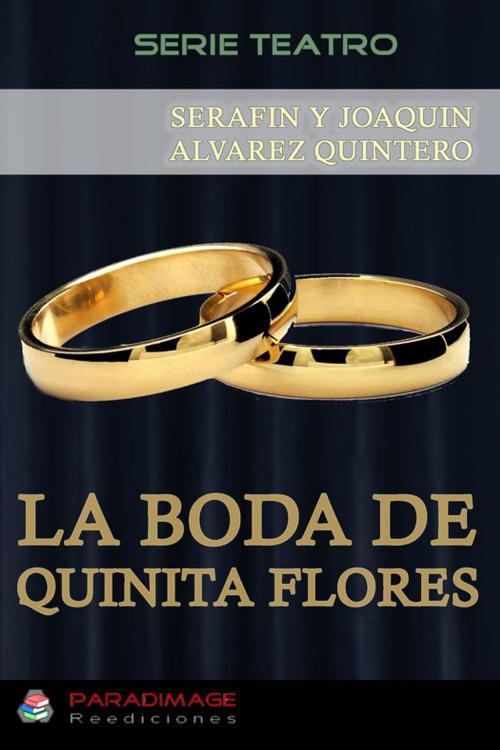 Cover of the book La Boda de Quinita Flores by Serafín Y Joaquín Alvarez Quintero, Paradimage Soluciones