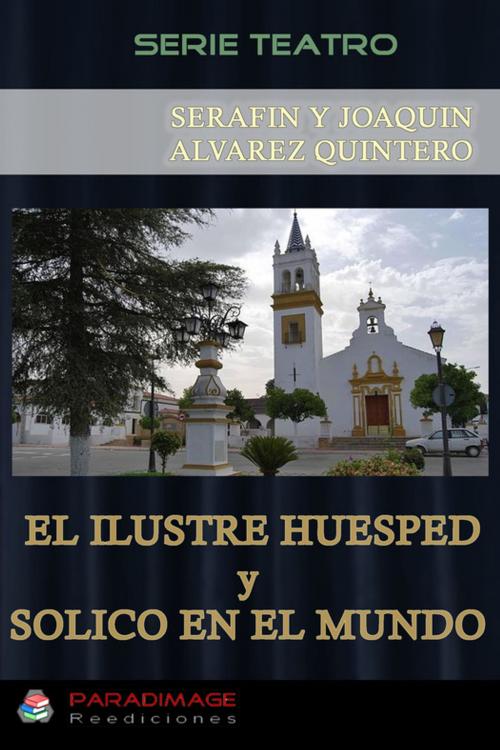 Cover of the book El Ilustre Huesped - Solico en el Mundo by Serafín Y Joaquín Alvarez Quintero, Paradimage Soluciones