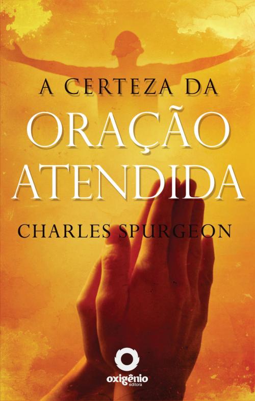 Cover of the book A certeza da oração atendida by Charles H. Spurgeon, Editora Oxigênio
