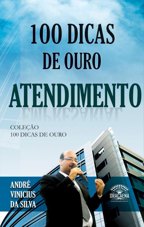 Cover of the book 100 dicas de ouro - Atendimento by André Vinícius da Silva, Editora Dracaena