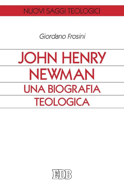 Cover of the book John Henry Newman. Una biografia teologica by Giordano Frosini, EDB - Edizioni Dehoniane Bologna