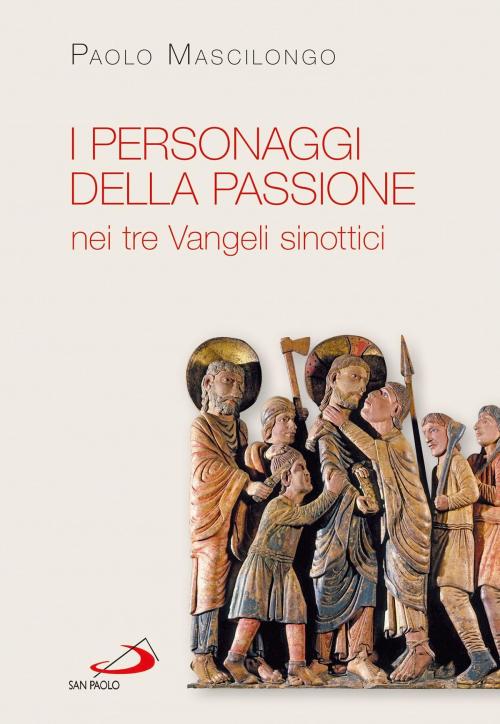 Cover of the book I personaggi della Passione nei tre Vangeli sinottici by Paolo Mascilongo, San Paolo Edizioni