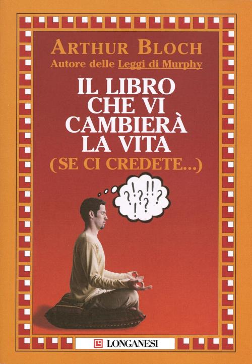 Cover of the book Il libro che vi cambierà la vita (se ci credete…) by Arthur Bloch, Longanesi