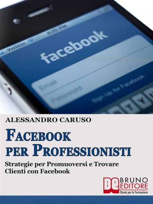 Cover of the book FACEBOOK PER PROFESSIONISTI. Strategie per Promuoversi e Trovare Clienti su Facebook. by Alessandro Caruso, Bruno Editore
