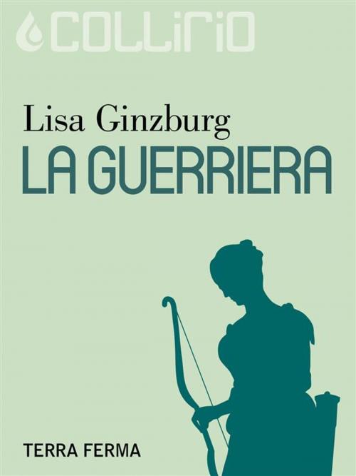 Cover of the book La guerriera by Lisa Ginzburg, Terra Ferma Edizioni