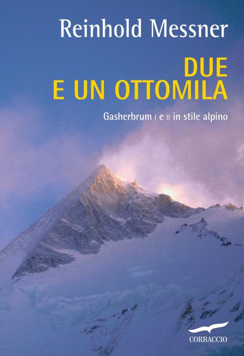Cover of the book Due e un ottomila by Reinhold Messner, Corbaccio